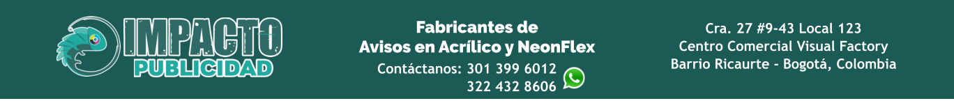 Fabricantes de  Avisos en Acrílico y NeonFlex Cra. 27 #9-43 Local 123  Centro Comercial Visual Factory Barrio Ricaurte - Bogotá, Colombia Contáctanos: 301 399 6012 322 432 8606